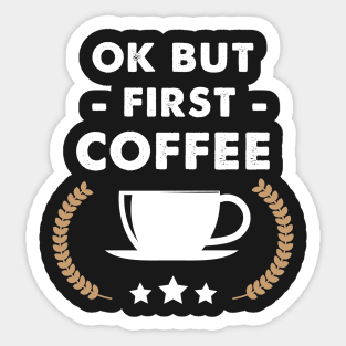 Ok but first coffee Sticker